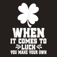 When It Comes To Luck You Make Your Own Graphic Tees T Shirt Tank Top | Artistshot