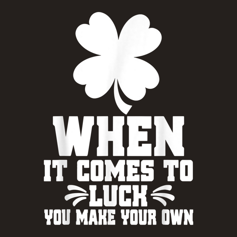 When It Comes To Luck You Make Your Own Graphic Tees T Shirt Tank Top | Artistshot