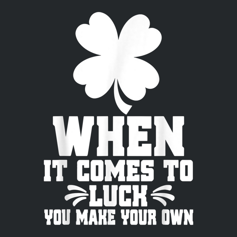 When It Comes To Luck You Make Your Own Graphic Tees T Shirt Crewneck Sweatshirt | Artistshot