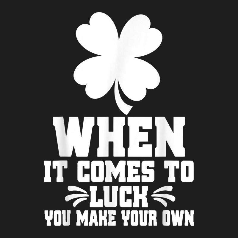 When It Comes To Luck You Make Your Own Graphic Tees T Shirt Classic T-shirt | Artistshot