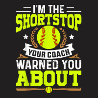 Shortstop Your Coach Warned You About   Softball Shortstop T Shirt T-shirt | Artistshot