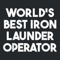 World's Best Iron Launder Operator T Shirt Crewneck Sweatshirt | Artistshot