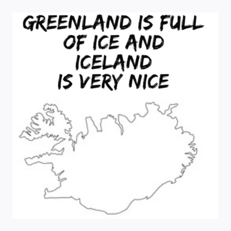 Greenland Is Full Of Ice And Iceland Is Very Nice11 T-shirt | Artistshot