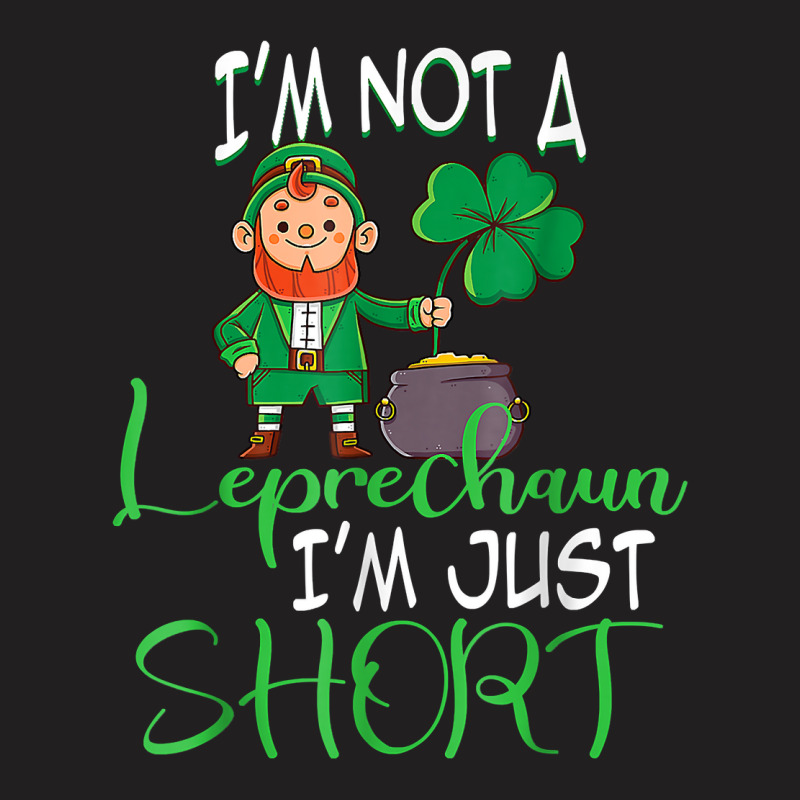 I'm Not A Leprechaun I'm Just Short St Patricks Day Clovers T Shirt T-shirt | Artistshot