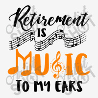 Retirement Is Music To My Ears Graphic T-shirt | Artistshot