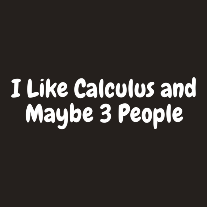 I Like Calculus And Maybe 3 People 1 Tank Top | Artistshot