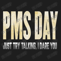 Pms Day Just Try Talking I Dare You Classic T-shirt | Artistshot