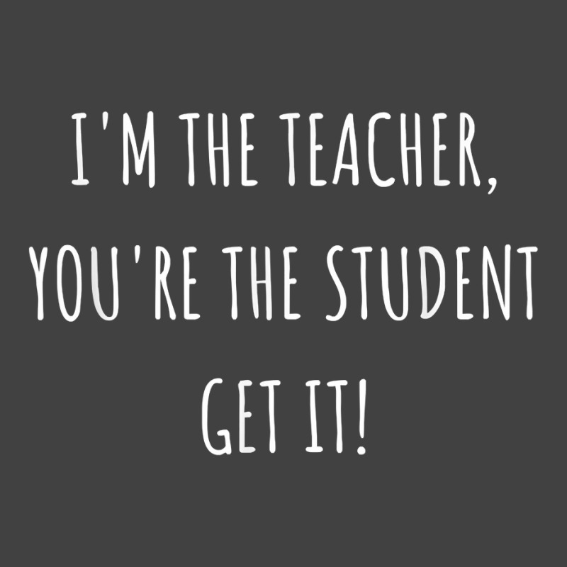 I'm The Teacher You're The Student Get It T Shirt Vintage T-shirt | Artistshot