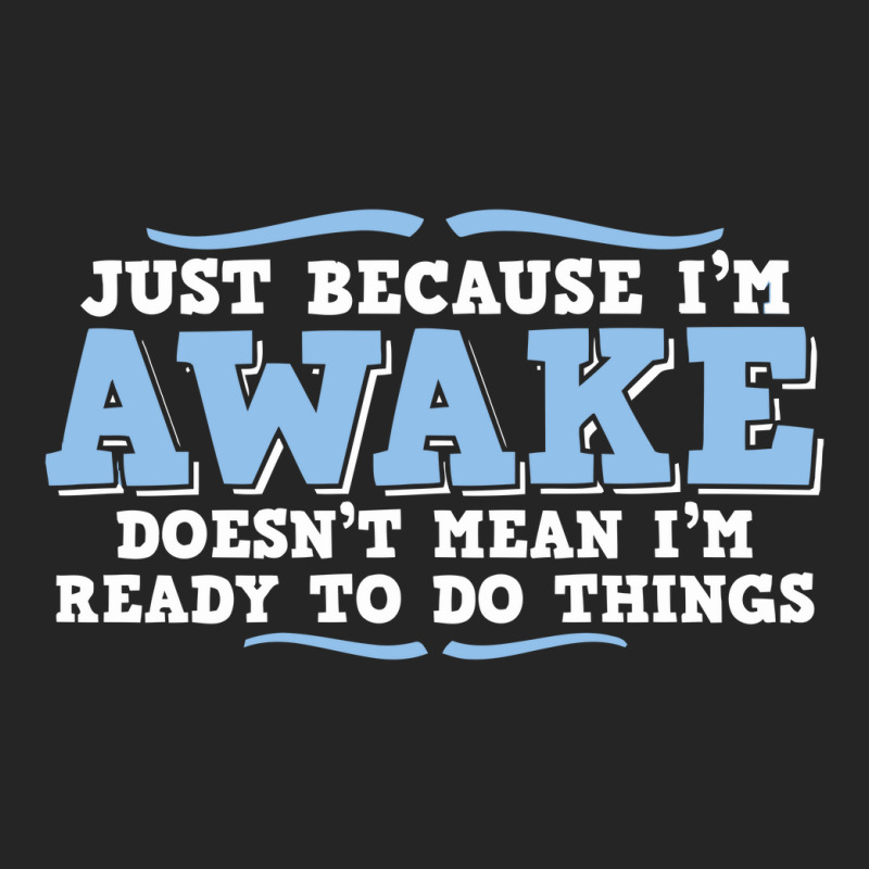 Just Because I'm Awake Doesn't Mean I'm Ready To Do Things Unisex Hoodie | Artistshot