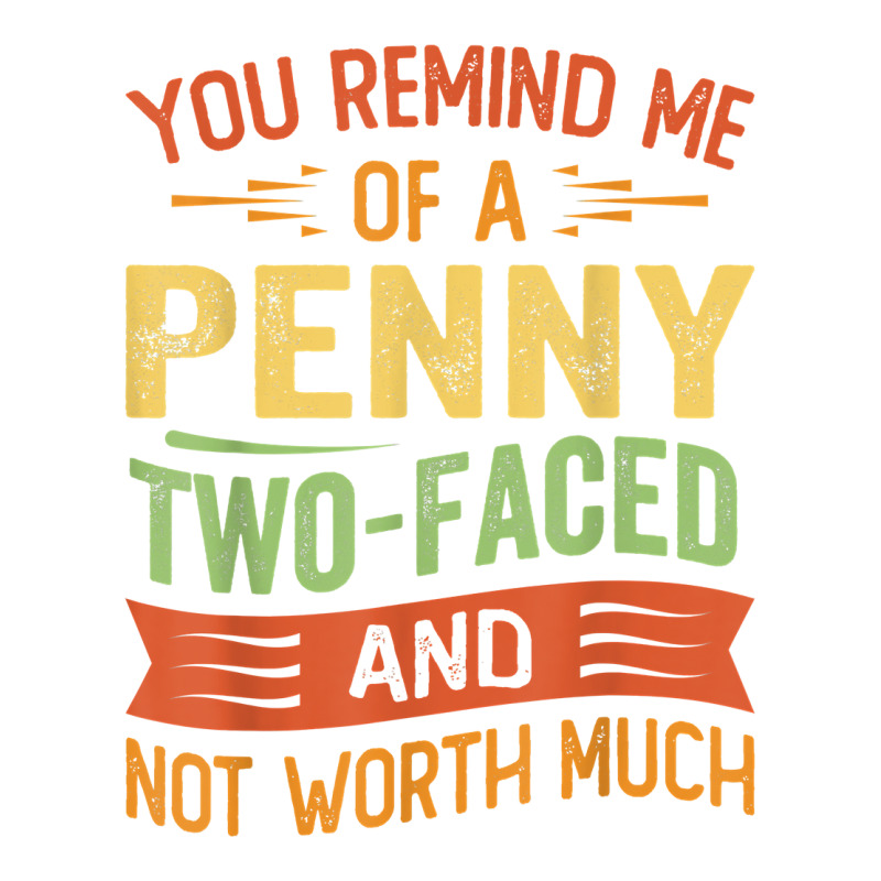 You Remind Me Of A Penny Two Faced And Not Worth Much T Shirt Unisex Hoodie | Artistshot