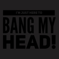 I'm Just Here To Bang My Head T-shirt | Artistshot