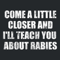 Come A Little Closer And I'll Teach You About Rabies T Shirt Crewneck Sweatshirt | Artistshot