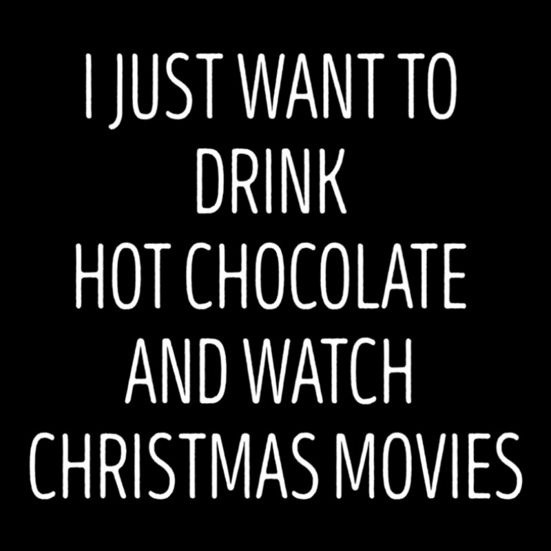 I Just Want To Drink Hot Chocolate And Watch Christmas Movies 5 Zipper Hoodie | Artistshot