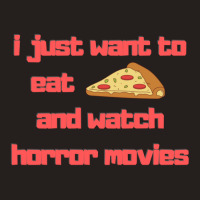 I Just Want To Eat Pizza And Watch Horror Movies 15 Tank Top | Artistshot