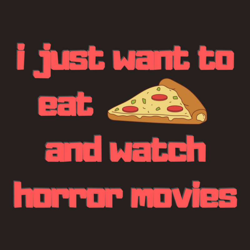 I Just Want To Eat Pizza And Watch Horror Movies 15 Tank Top | Artistshot