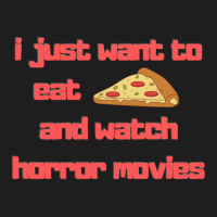 I Just Want To Eat Pizza And Watch Horror Movies 15 Classic T-shirt | Artistshot