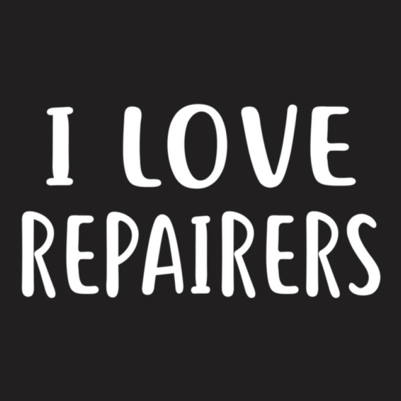 I Love Repairers  Love Repairer T-shirt | Artistshot