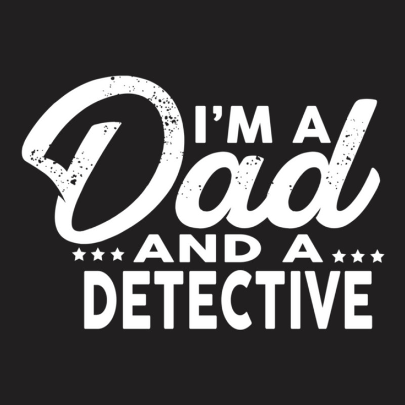 I'm A Dad And A Detective  For Detectives T-shirt | Artistshot