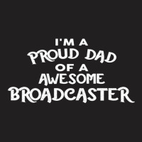 I'm A Proud Dad Of A Awesome Broadcaster T-shirt | Artistshot