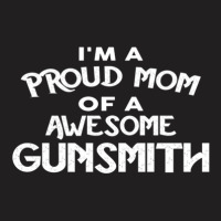 I'm A Proud Mom Of A Awesome Gunsmith T-shirt | Artistshot