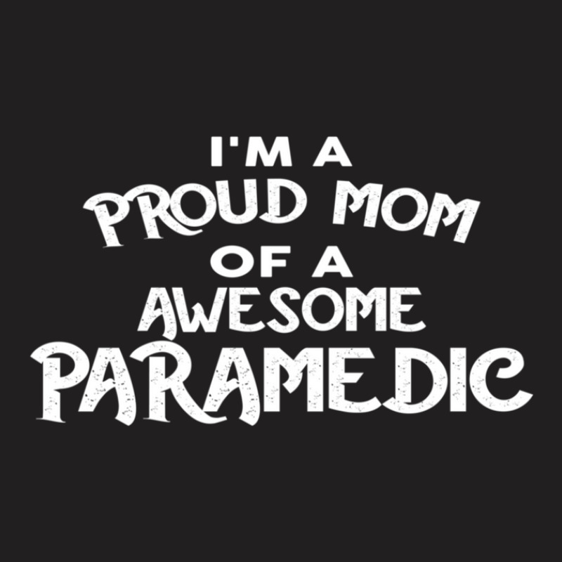 I'm A Proud Mom Of A Awesome Paramedic T-shirt | Artistshot