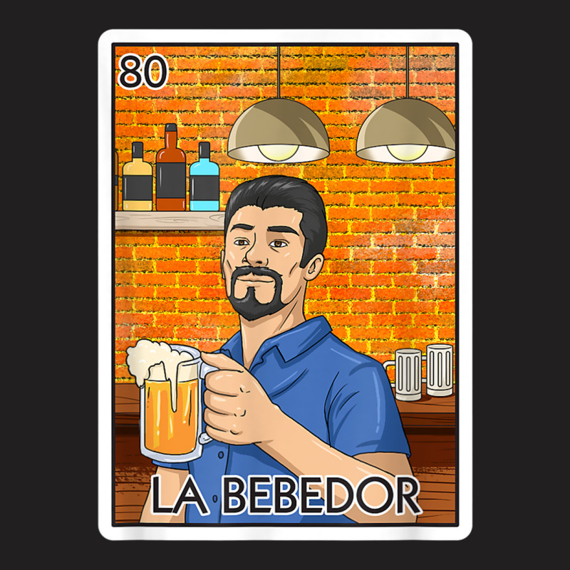 La Bebedor Gift The Man Drinker Card Mexican Lottery T Shirt T-Shirt by aiiluurosy | Artistshot