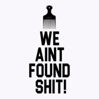 Spaceballs   We Aint Found Shit! Tank Top | Artistshot