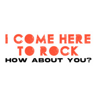 I Come Here To Rock How About You Sticker | Artistshot