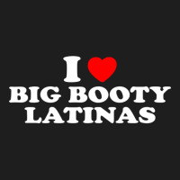 I Love Big Booty Latinas  I Heart Big Booty Latinas Pullover Hoodie Classic T-shirt | Artistshot