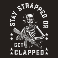 Stay Strapped Or Get Clapped Skelton Funny T Shirt Tank Top | Artistshot