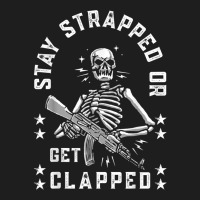 Stay Strapped Or Get Clapped Skelton Funny T Shirt Classic T-shirt | Artistshot