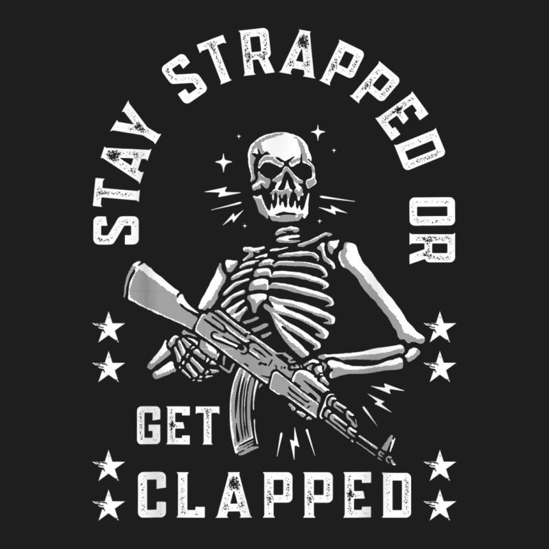 Stay Strapped Or Get Clapped Skelton Funny T Shirt Classic T-shirt | Artistshot