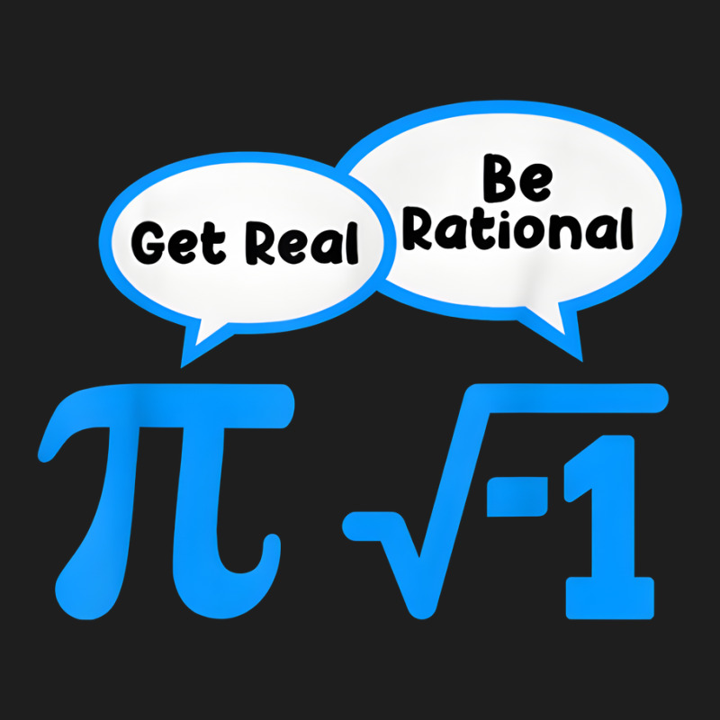 Artistshot Limited Edition Get Real Get Real Be Rational Mathematics M Classic T-shirt by brumfieldportillo7vlpq8 | Artistshot