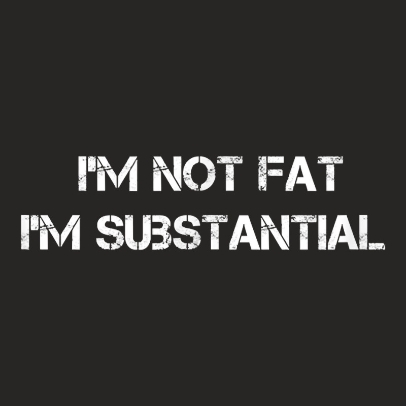 I'm Not Fat I'm Substantial Funny Big People T Shirt Ladies Fitted T-Shirt by boxleyit | Artistshot