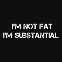 I'm Not Fat I'm Substantial Funny Big People T Shirt Crop Top | Artistshot