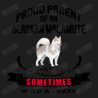 Proud Parent Of An Alaskan Malamute Dog That Is Sometimes Wild And Cra Classic T-shirt | Artistshot