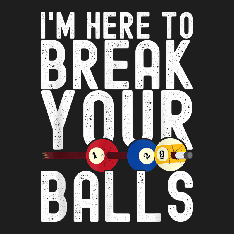 I'm Here To Break Your Balls Pool Player Billiards Pool T Shirt Classic T-shirt by annalfreddr3 | Artistshot