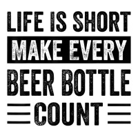 Life Is Short Make Every Beer Bottle Count   Funny Sarcastic T Shirt Sticker | Artistshot