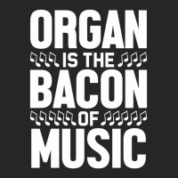 Organ Is The Bacon Of Music Instrument Music Lover Gag Gift Ladies Fitted T-shirt | Artistshot