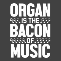 Organ Is The Bacon Of Music Instrument Music Lover Gag Gift Vintage T-shirt | Artistshot