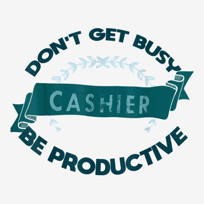 Don't Get Busy. Cashier. Be Productive Profession Career Wor T Shirt Metal Print Horizontal | Artistshot