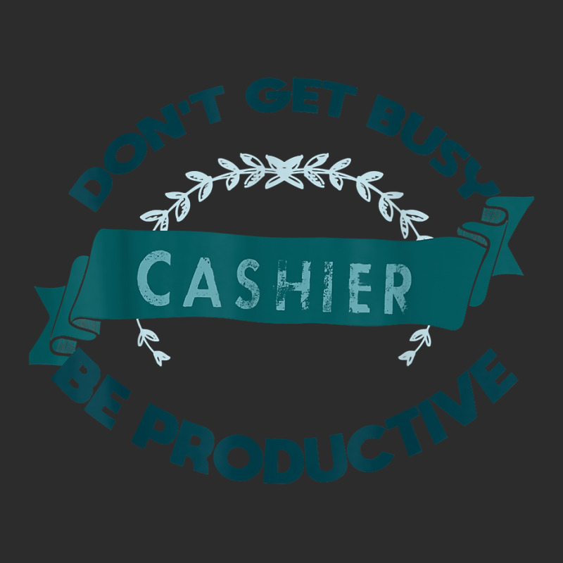 Don't Get Busy. Cashier. Be Productive Profession Career Wor T Shirt Exclusive T-shirt | Artistshot