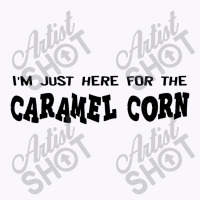 I'm Just Here For The Caramel Corn Tank Top | Artistshot