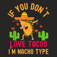 If You Don`t Love Tacos I`m Nacho Type Dabbing Taco T Shirt Ladies Fitted T-shirt | Artistshot