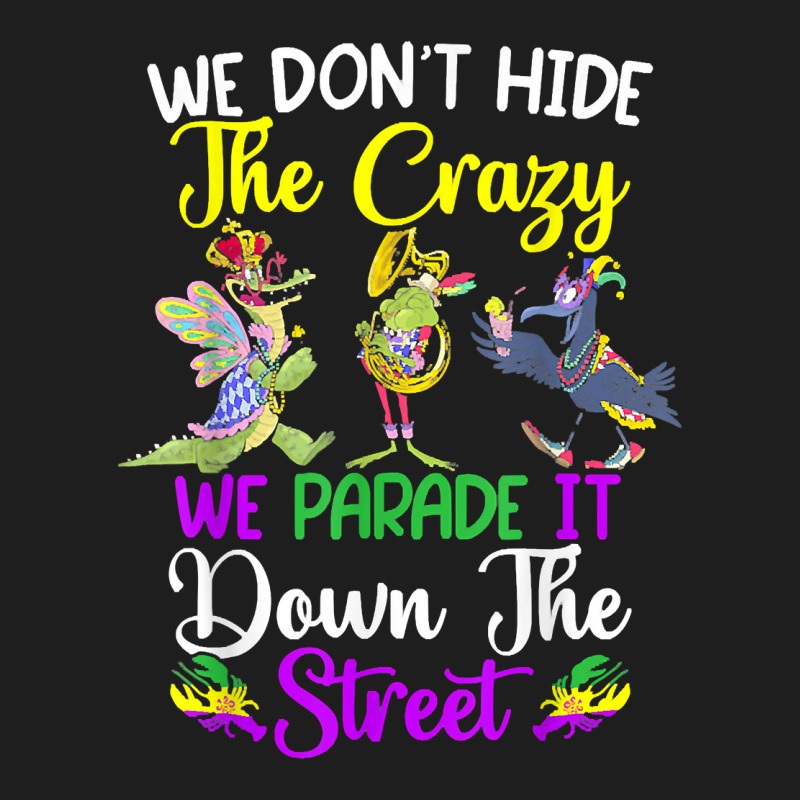 Don't Hide The Crazy We Parade It Down The Street Mardi Gras T Shirt Classic T-shirt by simonettemjnn | Artistshot