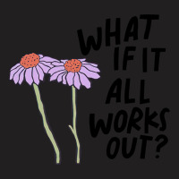 Floral What If It All Works Out Sweatshirt T-shirt | Artistshot