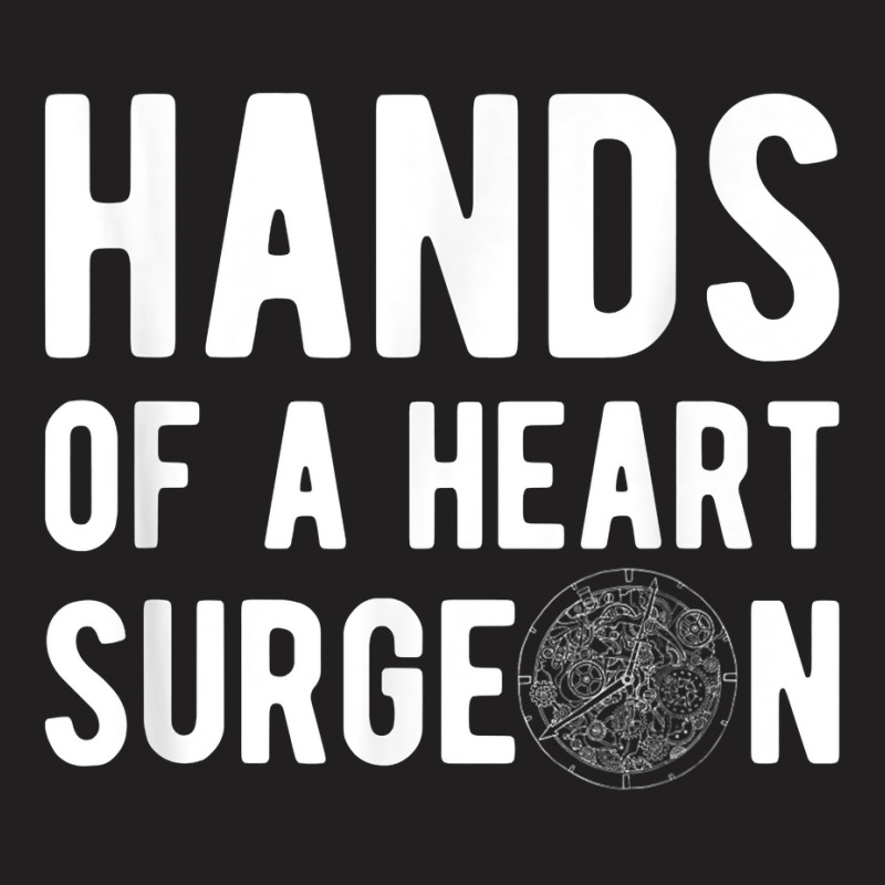 Hands Of A Heart Surgeon Watchmaker Horologist T Shirt T-Shirt by simonettemjnn | Artistshot