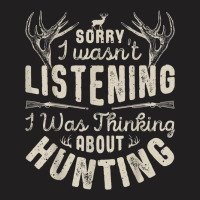 Sorry I Wasn't Listening Thinking About Hunting T Shirt Gift T-shirt | Artistshot