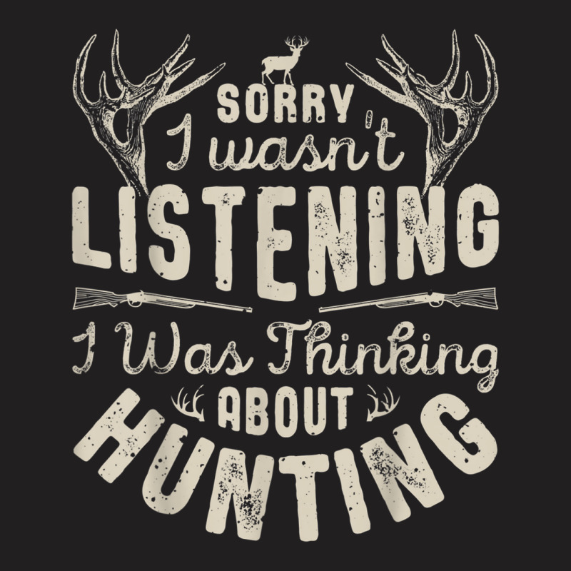 Sorry I Wasn't Listening Thinking About Hunting T Shirt Gift T-shirt | Artistshot