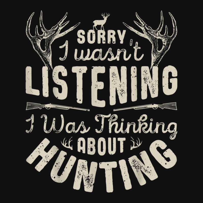 Sorry I Wasn't Listening Thinking About Hunting T Shirt Gift Graphic T-shirt | Artistshot